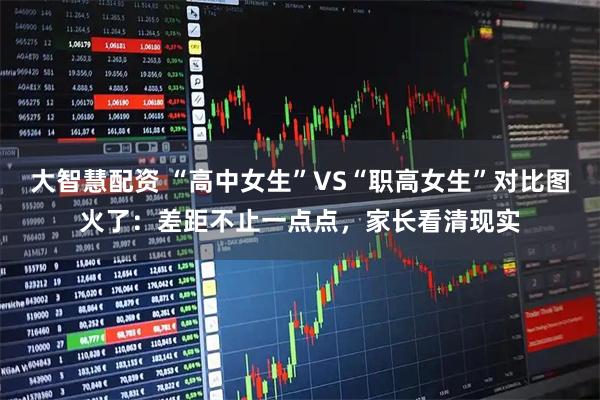 大智慧配资 “高中女生”VS“职高女生”对比图火了：差距不止一点点，家长看清现实